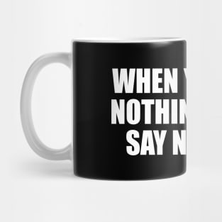 When you have nothing to say, say nothing Mug